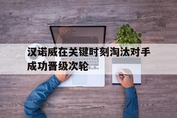 汉诺威在关键时刻淘汰对手成功晋级次轮的简单介绍